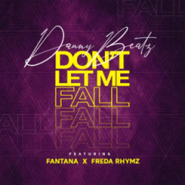 Danny Beatz - Don’t Let Me Fall ft. Fantana & Freda Rhymz